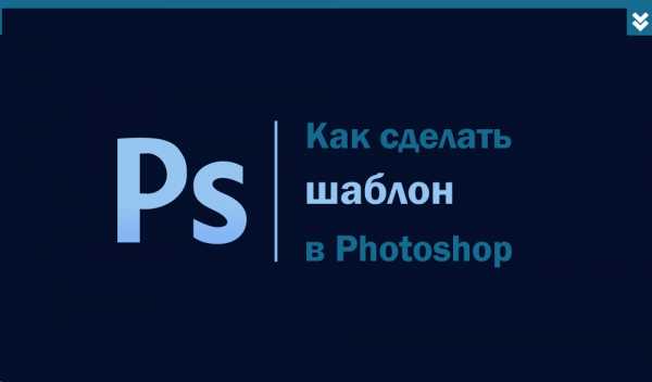 Как сделать шаблон в фотошопе